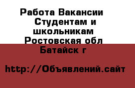 Работа Вакансии - Студентам и школьникам. Ростовская обл.,Батайск г.